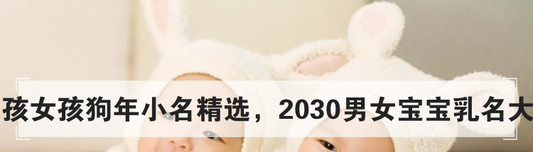 男孩女孩狗年小名精选，2030男女宝宝乳名大全