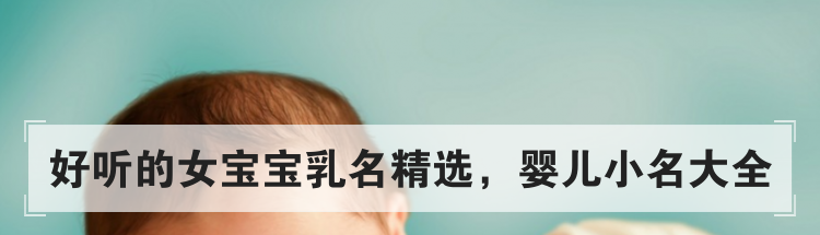 好听的女宝宝乳名精选，婴儿小名大全