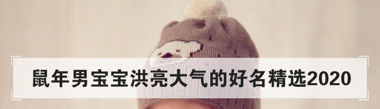鼠年男宝宝洪亮大气的好名精选2020