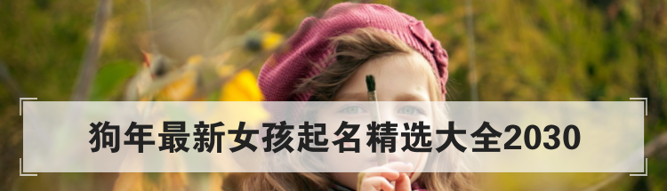 狗年最新女孩起名精选大全2030