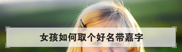 女孩如何取个好名带嘉字