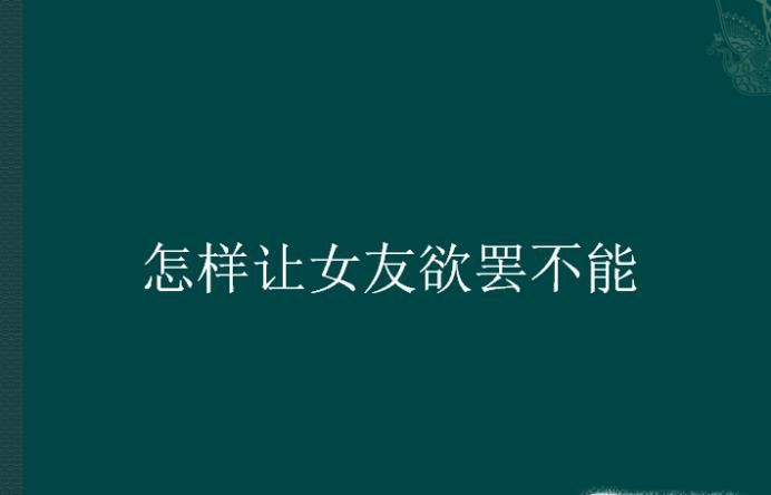 怎样让女友欲罢不能