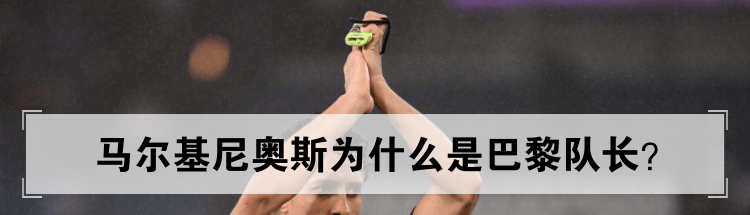 马尔基尼奥斯为什么是巴黎队长？