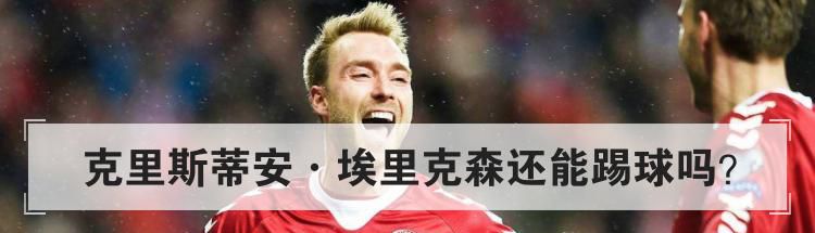 克里斯蒂安·埃里克森还能踢球吗？