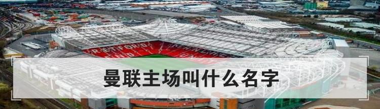 曼联主场叫什么名字