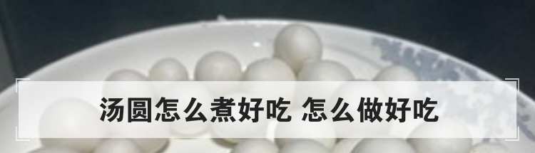 汤圆怎么煮好吃 怎么做好吃